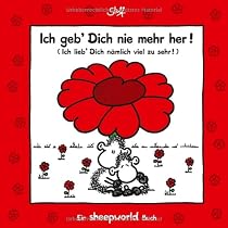 Ich geb Dich nie mehr her!: Ich lieb dich n&auml;mlich viel  zu sehr