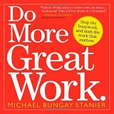 Do More Great Work: Stop the Busywork, and Start the Work That Mattersvon "Michael Bungay Stanier"