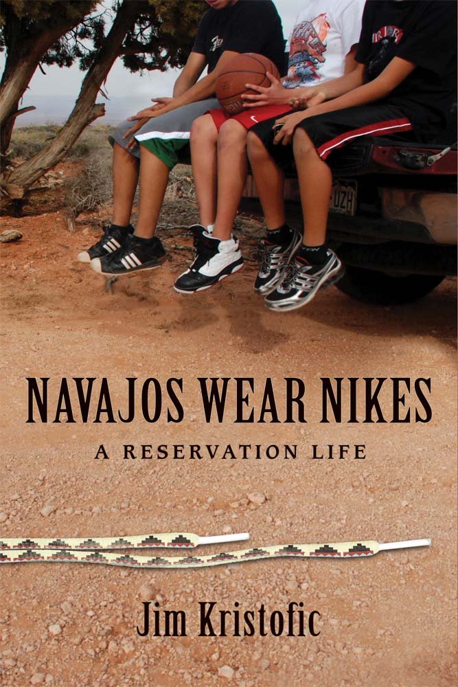 Navajos Wear Nikes: A Reservation Life: Jim Kristofic ...