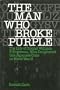 The Man Who Broke Purple: The Life of Colonel William F. Friedman, Who Deciphered the Japanese Code in World War II
