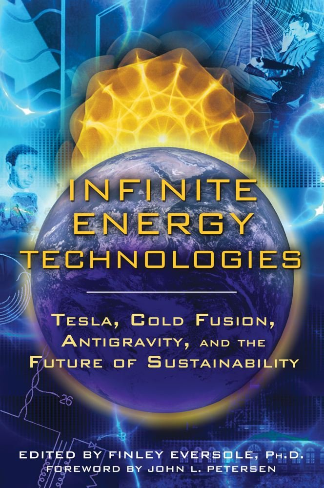 Infinite Energy Technologies: Tesla, Cold Fusion, Antigravity, and ... Infinite Energy Technologies: Tesla, Cold Fusion, Antigravity, and ...