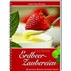 Leckere Erdbeer-Zaubereien: 35 fruchtige Rezepte f�r jeden Anlass