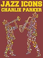 Jazz Icons: Charlie Parker