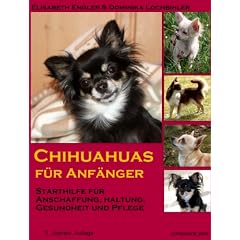 Chihuahuas f�r Anf�nger: Starthilfe f�r Anschaffung, Haltung, Gesundheit und Pflege