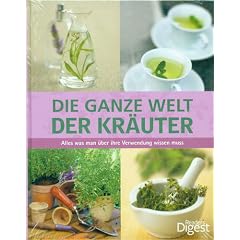 Die ganze Welt der Kr�uter: Alles was man �ber ihre Verwendung wissen muss
