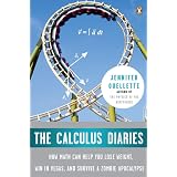 The Calculus Diaries: How Math Can Help You Lose Weight, Win in Vegas, and Survive a Zombie Apocalypse ~ Jennifer Ouellette