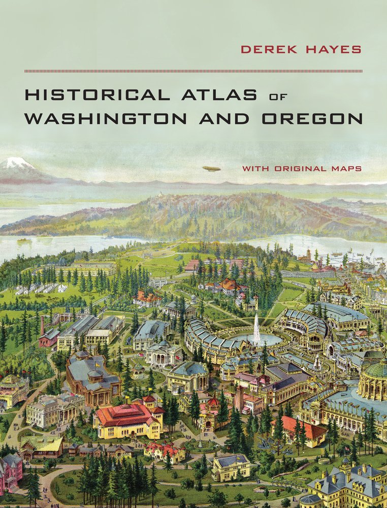 Historical Atlas of Washington and Oregon: Derek Hayes ...