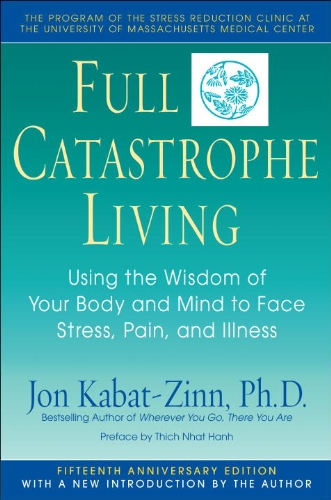 Full Catastrophe Living: Using the Wisdom of Your Body and Mind to Face Stress, Pain, and Illness Book Image