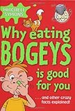 Why eating bogeys is good for you - : and other crazy facts explained