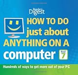 How to Do Just About Anything on a Computer "Microsoft Windows 7": Hundreds of Ways to Get More Out of Your PC (Readers Digest)