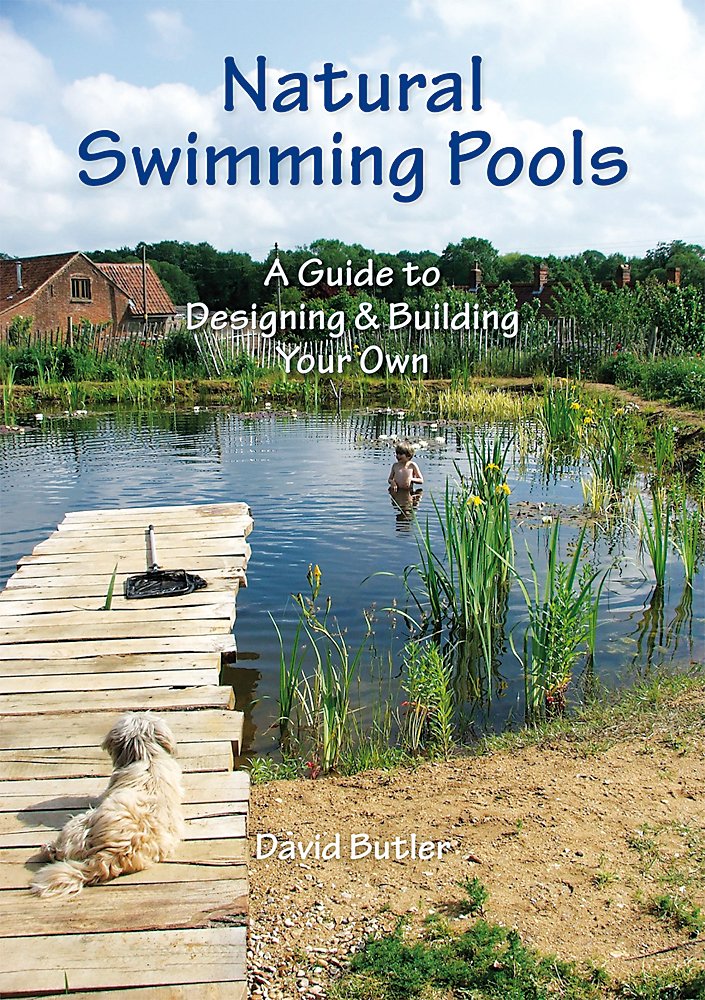 Natural Swimming Pools: A Guide to Designing & Building Your Own ...