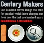 Century Makers: One Hundred Clever Things We Take for Granted Which Have Changed Our Lives over the Last One Hundred Years