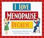 I Love Menopause Because