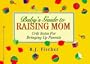 Baby's Guide to Raising Mom: Crib Notes for Bringing Up Parents