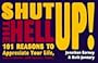 Shut the Hell Up!: 101 Reasons to Appreciate Your Life, Government, and Society Today