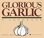 Glorious Garlic: A Cookbook