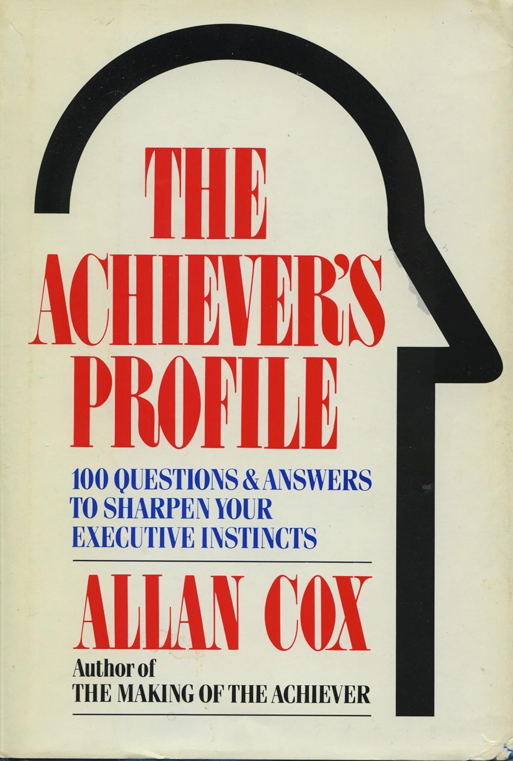 The Achiever's Profile: 100 Questions and Answers to Sharpen Your Executive Instincts Allan J. Cox