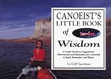 Canoeist`s Little Book of Wisdom: A Couple Hundred Suggestions, Observations and Reminders for Canoeists to Read, Remember and Share.