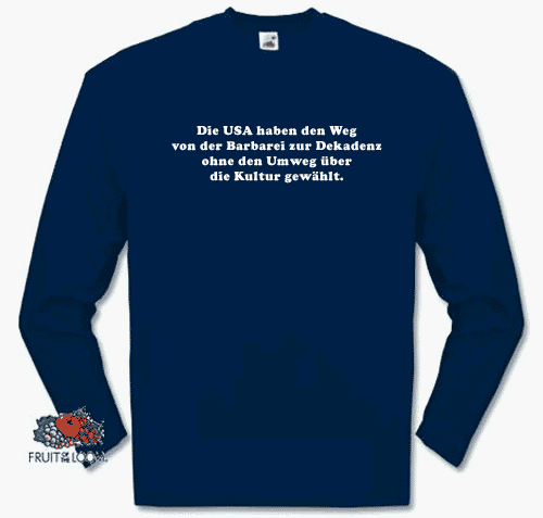 Die USA haben den Weg von der Barbarei zur Dekadenz ohne den Umweg über die Kultur gewählt. Longsleeve-T-Shirt S-XXL