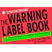 The Warning Label Book: Warning: Reading This Book May Cause Spontaneous, Uncontrollable Laughter.