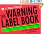 The Warning Label Book: Warning: Reading This Book May Cause Spontaneous, Uncontrollable Laughter.