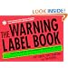 The Warning Label Book: Warning: Reading This Book May Cause Spontaneous, Uncontrollable Laughter.