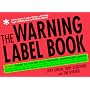 The Warning Label Book : Warning: Reading This Book May Cause Spontaneous, Uncontrollable Laughter.