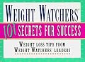 Weight Watchers 101 Secrets for Success: Weight Loss Tips from Weight Watchers Leaders, Staff and Members