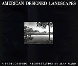 American Designed Landscapes: A Photographic Interpretation by Alan Ward,Gary R. Hildebrand