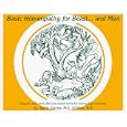 Basic Homeopathy for Beast-- And Man: Simple, Safe, and Effective Treatments for Everyday Ailments by Ilse H. Garriess