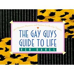 Gay Guy's Guide to Life: 463 Maxims, Manners, and Mottoes for the Gay Nineties