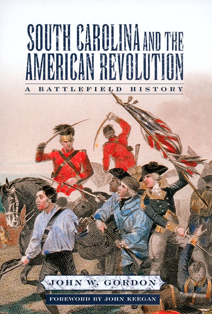 South Carolina and the American Revolution: A Battlefield History ...