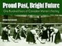 Proud Past, Bright Future: One Hundred Years of Canadian Women's Hockey