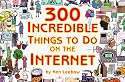 300 Incredible Things to Do on the Internet