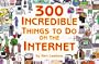 300 Incredible Things to Do on the Internet  -- Vol. I
