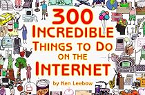 300 Incredible Things to Do on the Internet