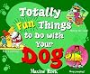 Totally Fun Things to Do with Your Dog (Play with Your Pet)
