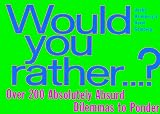 Would You Rather...: Over 200 Absolutely Absurd Dilemmas to Ponder