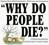 Why Do People Die?: Helping Your Child Understand with Love and Illustrations