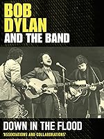 Bob Dylan - And The Band: Down In The Flood