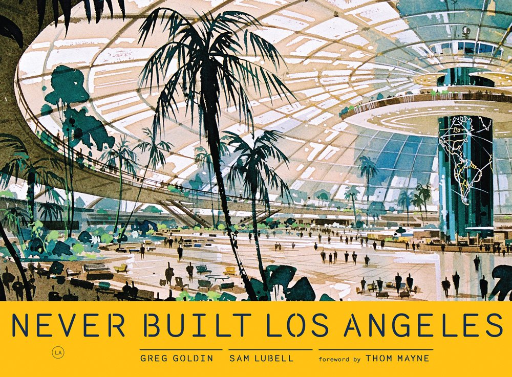 Never Built Los Angeles: Sam Lubell, Greg Goldin, Thom Mayne ...