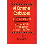 All Contraries Confounded: The Lyrical Fiction of Virginia Woolf, Djuna Barnes, and Marguerite Duras book cover