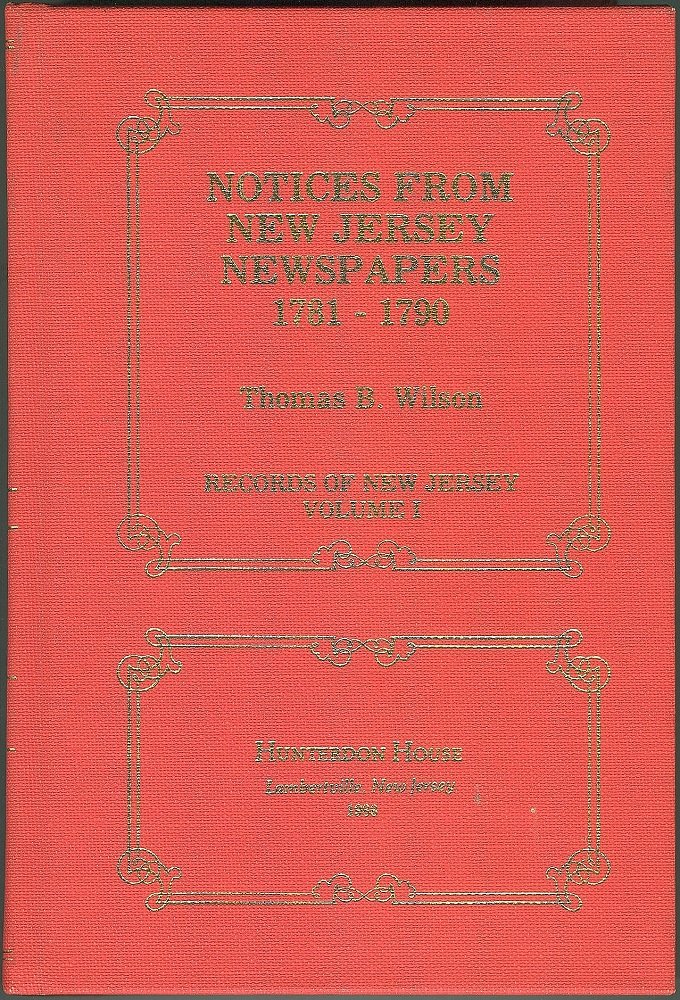 Notices from New Jersey newspapers, 1781-1790: Thomas B Wilson ... Notices from New Jersey newspapers, 1781-1790: Thomas B Wilson ...