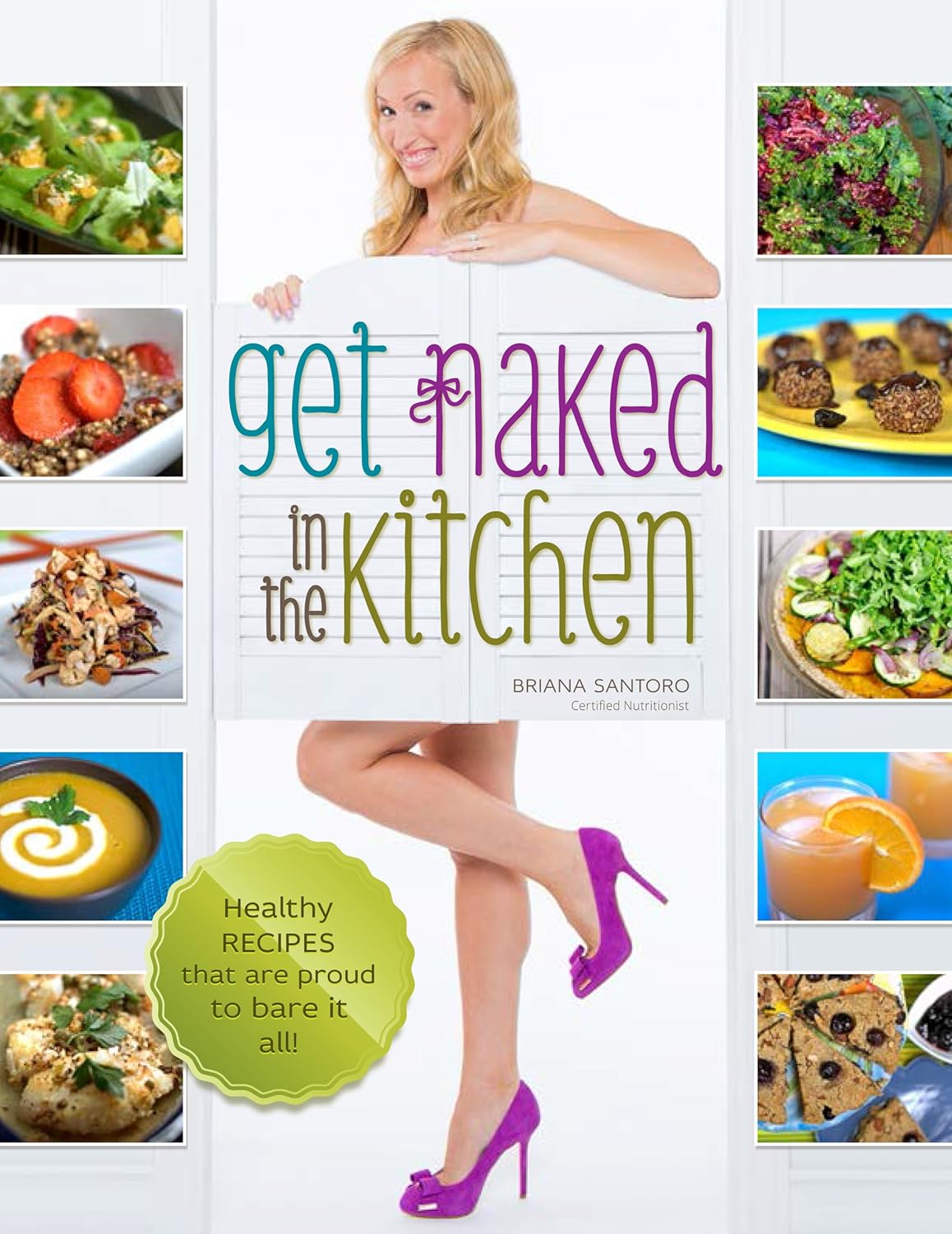 Get Naked in the Kitchen: Healthy Recipes That Are Proud To Bare It All - Briana Santoro 