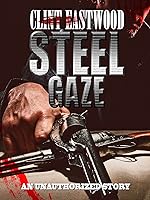 STEEL GAZE An Unauthorized story on Clint Eastwood