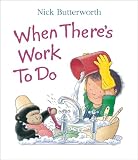 Butterworth, Nick: When There's Work to Do Butterworth, Nick: When There's Work to Do