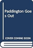 Bond, Michael: Paddington Goes Out Bond, Michael: Paddington Goes Out