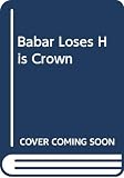 de Brunhoff, Laurent: Babar Loses His Crown
