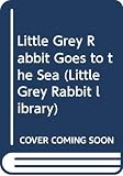 Uttley, Alison: Little Grey Rabbit Goes to the Sea Uttley, Alison: Little Grey Rabbit Goes to the Sea