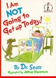 Seuss, Dr.: I Am Not Going to Get up Today! Seuss, Dr.: I Am Not Going to Get up Today!